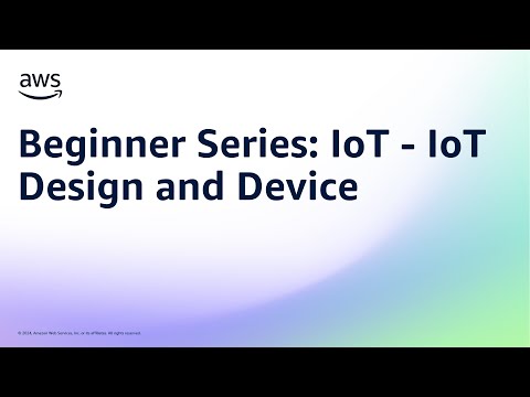 Beginner Series: IoT – IoT Design and Device | Amazon Web Services